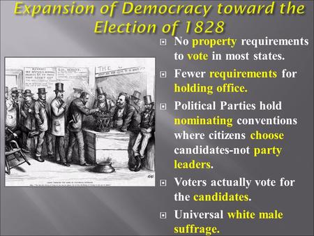  No property requirements to vote in most states.  Fewer requirements for holding office.  Political Parties hold nominating conventions where citizens.