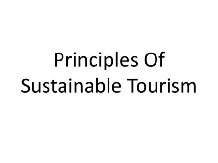 Principles Of Sustainable Tourism. Sustainable Tourism Sustainable development has been defined as development that meets the needs of the present without.