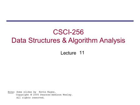 CSCI-256 Data Structures & Algorithm Analysis Lecture Note: Some slides by Kevin Wayne. Copyright © 2005 Pearson-Addison Wesley. All rights reserved. 11.