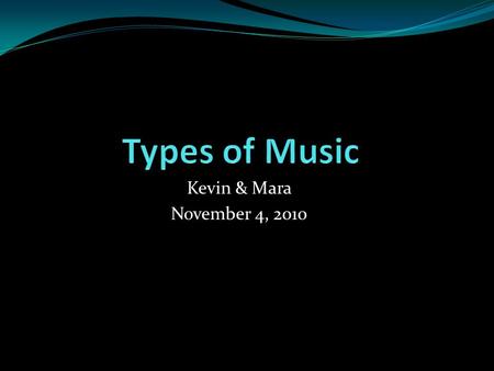 Kevin & Mara November 4, 2010. Topic on Type of Music Rap /Hip Hop Country R&B Gospel Rock Go-Go Ray gay.