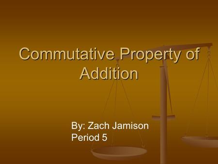 Commutative Property of Addition By: Zach Jamison Period 5.