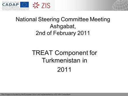 19.02.2016 Seite 1 This Project is funded by the European Union and implemented by a EU MS Consortium National Steering Committee Meeting Ashgabat, 2nd.