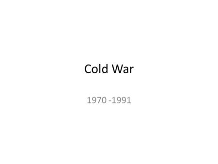 Cold War 1970 -1991. Vietnam: Why Did We Care So Much About A Small Jungle Country in Southeast Asia?