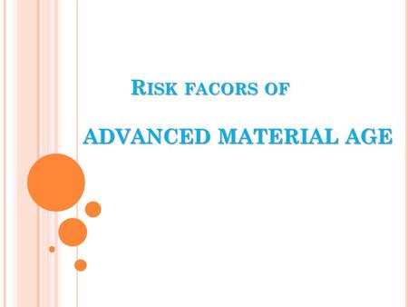 R ISK FACORS OF ADVANCED MATERIAL AGE R ISK FACORS OF ADVANCED MATERIAL AGE.