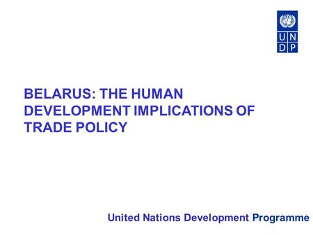 BELARUS: THE HUMAN DEVELOPMENT IMPLICATIONS OF TRADE POLICY United Nations Development Programme.