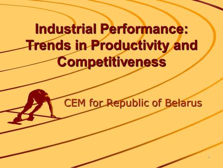 1 Industrial Performance: Trends in Productivity and Competitiveness CEM for Republic of Belarus.