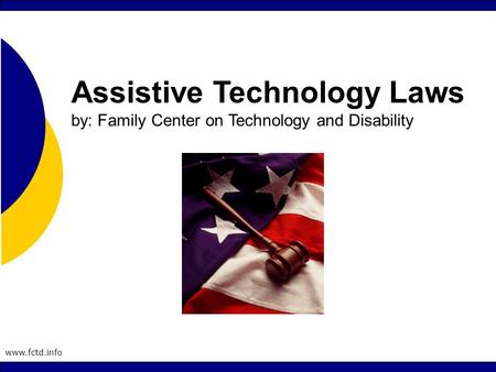 Www.fctd.info Assistive Technology Laws by: Family Center on Technology and Disability.