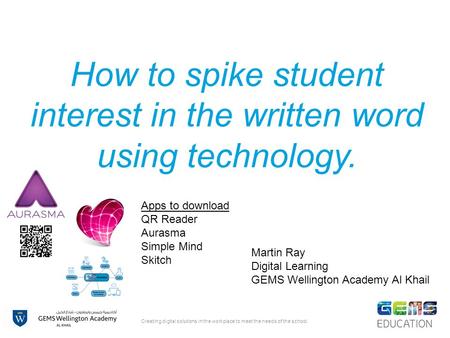 How to spike student interest in the written word using technology. Creating digital solutions in the workplace to meet the needs of the school. Martin.