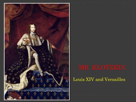 MR. KLOTZKIN Louis XIV and Versailles. Overview of Versailles palace and grounds. Fancy!!!!!