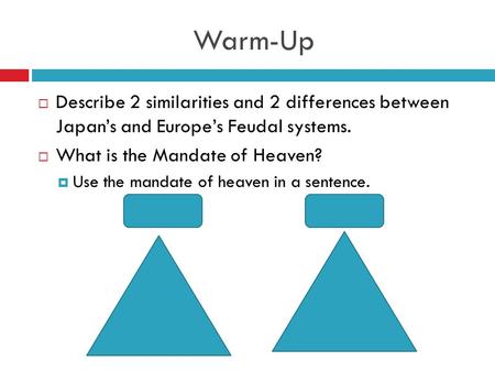 Warm-Up  Describe 2 similarities and 2 differences between Japan’s and Europe’s Feudal systems.  What is the Mandate of Heaven?  Use the mandate of.