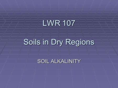 LWR 107 Soils in Dry Regions SOIL ALKALINITY. Causes of Alkalinity: Natural Vs Anthropogenic Characteristics and Problems of Alkaline Soils Development.