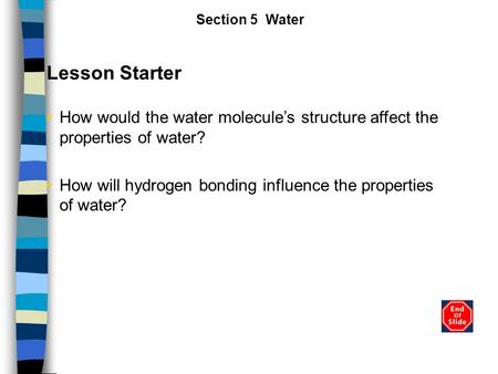 Lesson Starter How would the water molecule’s structure affect the properties of water? How will hydrogen bonding influence the properties of water? Section.