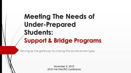 Meeting The Needs of Under-Prepared Students: Support & Bridge Programs Meeting The Needs of Under-Prepared Students: Support & Bridge Programs Serving.