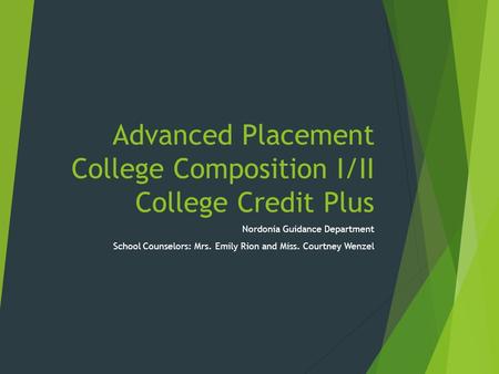 Advanced Placement College Composition I/II College Credit Plus Nordonia Guidance Department School Counselors: Mrs. Emily Rion and Miss. Courtney Wenzel.