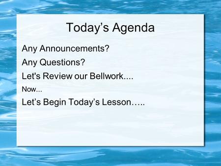 Today’s Agenda Any Announcements? Any Questions? Let's Review our Bellwork.... Now... Let’s Begin Today’s Lesson…..