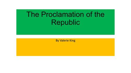 The Proclamation of the Republic By Valerie King.