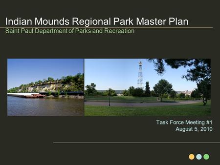 Task Force Meeting #1 August 5, 2010 Indian Mounds Regional Park Master Plan Saint Paul Department of Parks and Recreation.