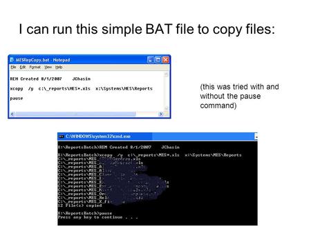 I can run this simple BAT file to copy files: (this was tried with and without the pause command)