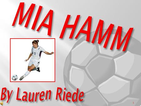 1 Why I chose Mia Hamm I chose Mia because I like soccer. She also likes soccer which means we have something in common. I think Mia is SO AMAZING! She.