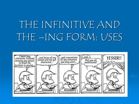 THE INFINITIVE AND THE –ING FORM: USES. Introduction  The infinitive “To be or not to be…” “To sleep, perchance to dream…”  The –ing form Verb, adjective.