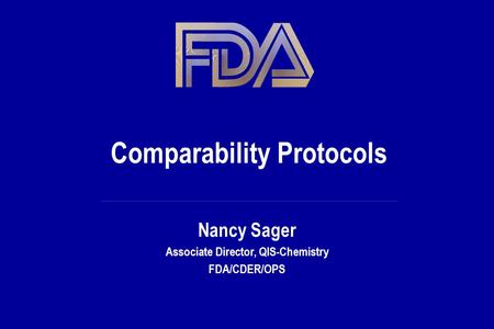 Comparability Protocols Nancy Sager Associate Director, QIS-Chemistry FDA/CDER/OPS.