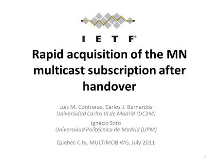 Rapid acquisition of the MN multicast subscription after handover Luis M. Contreras, Carlos J. Bernardos Universidad Carlos III de Madrid (UC3M) Ignacio.