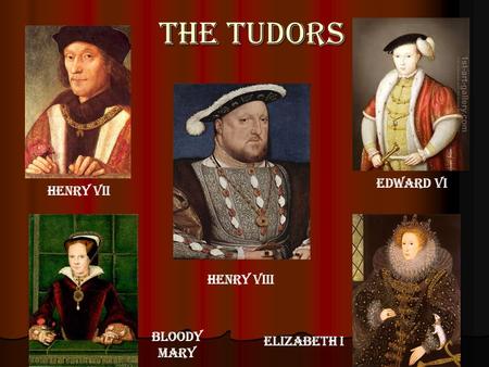 The Tudors Edward VI Henry VII Henry VIII Bloody Mary Elizabeth I.