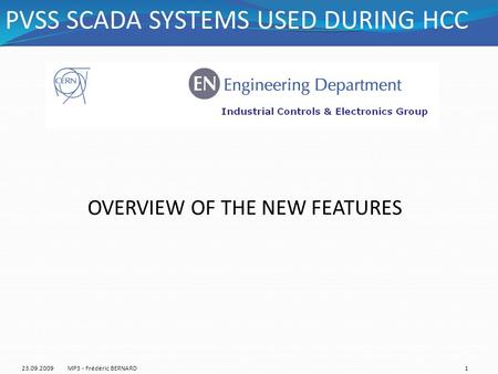 OVERVIEW OF THE NEW FEATURES PVSS SCADA SYSTEMS USED DURING HCC 23.09.20091MP3 - Frédéric BERNARD.