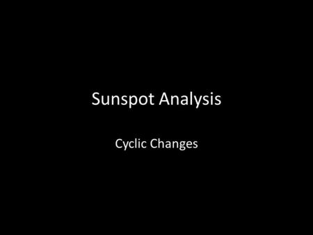 Sunspot Analysis Cyclic Changes. What is a Sunspot?