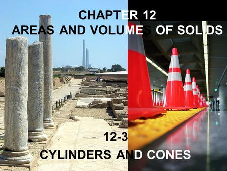 CHAPTER 12 AREAS AND VOLUMES OF SOLIDS 12-3 CYLINDERS AND CONES.