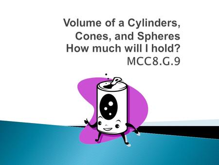  A cylinder has two identical flat ends that are circular and one curved side.  Volume is the amount of space inside a shape, measured in cubic units.