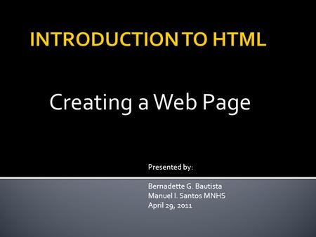 Creating a Web Page Presented by: Bernadette G. Bautista Manuel I. Santos MNHS April 29, 2011.