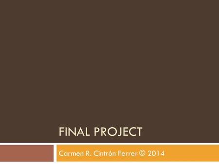 FINAL PROJECT Carmen R. Cintrón Ferrer © 2014. Final Project – Essay or Article Suggested Topics Carmen R. Cintrón Ferrer, 2014, Reserved Rights 2  Examine.