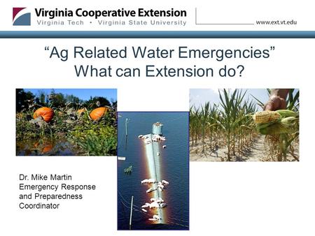 “Ag Related Water Emergencies” What can Extension do? Dr. Mike Martin Emergency Response and Preparedness Coordinator.