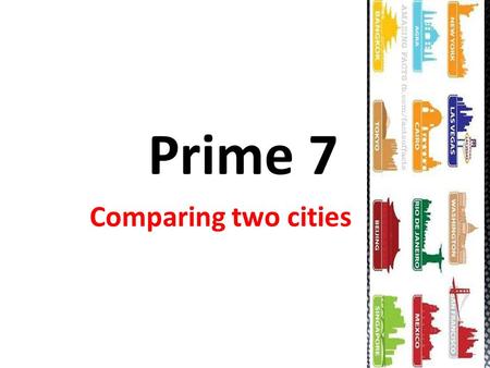 Prime 7 Comparing two cities.