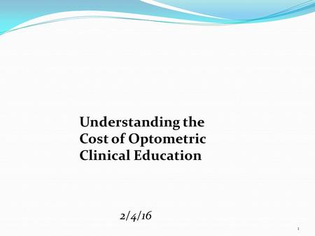 1 Understanding the Cost of Optometric Clinical Education 2/4/16.