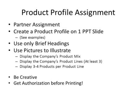 Product Profile Assignment Partner Assignment Create a Product Profile on 1 PPT Slide – (See examples) Use only Brief Headings Use Pictures to Illustrate.