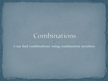 I can find combinations using combination notation.