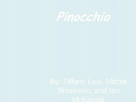 Pinocchio By; Tiffany Levi, Michal Broskovic, and Ian McKenzie.