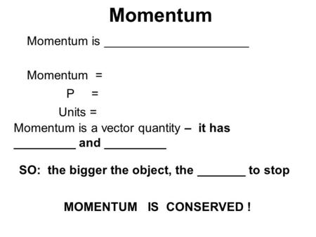 Momentum Momentum is _____________________ Momentum = P = Units = Momentum is a vector quantity – it has _________ and _________ SO: the bigger the object,