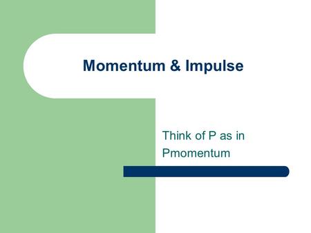 Momentum & Impulse Think of P as in Pmomentum. Momentum & Impulse Momentum = m x v, it’s a vector, P = m x v Remember F = ∆ P/ ∆ time = m ∆v/∆t = ma Impulse.