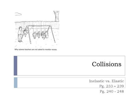 Collisions Inelastic vs. Elastic Pg. 233 – 239 Pg. 240 - 248.