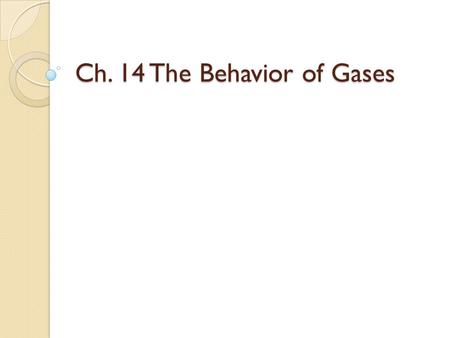 Ch. 14 The Behavior of Gases. 14.1 PROPERTIES OF GASES.