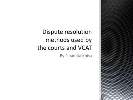 By Paramita Khisa.  VCAT and court use a range of methods to resolve criminal and civil disputes.  Criminal cases are solved by the judge in courts.