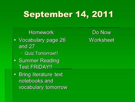 September 14, 2011 Homework  Vocabulary page 26 and 27  Quiz Tomorrow!!  Summer Reading Test FRIDAY!!  Bring literature text notebooks and vocabulary.