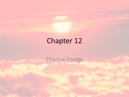 Chapter 12 Thermal Energy.