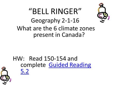 “BELL RINGER” Geography 2-1-16 What are the 6 climate zones present in Canada? HW: Read 150-154 and complete Guided Reading 5.2 Guided Reading 5.2.