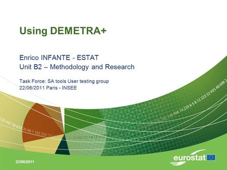 22/06/2011 Using DEMETRA+ Enrico INFANTE - ESTAT Unit B2 – Methodology and Research Task Force: SA tools User testing group 22/06/2011 Paris - INSEE.