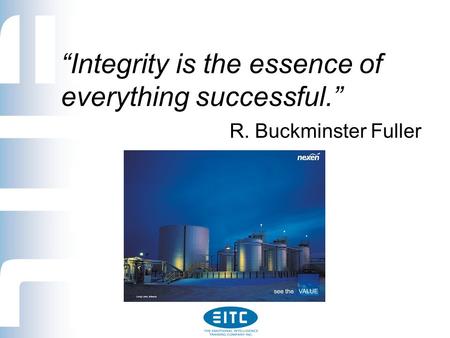 “Integrity is the essence of everything successful.” R. Buckminster Fuller.