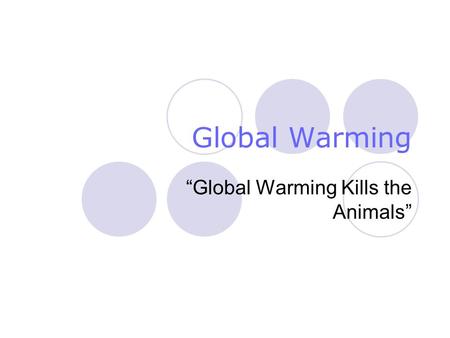 Global Warming “Global Warming Kills the Animals”.